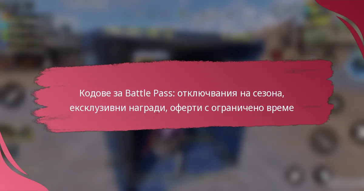 Кодове за Battle Pass: отключвания на сезона, ексклузивни награди, оферти с ограничено време