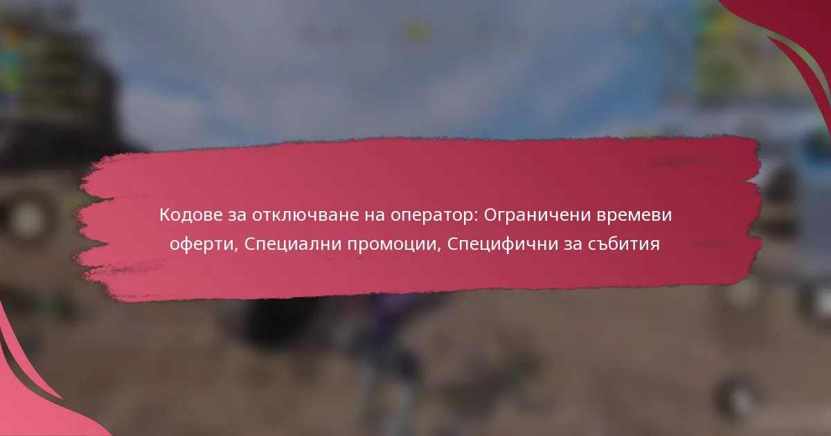 Кодове за отключване на оператор: Ограничени времеви оферти, Специални промоции, Специфични за събития