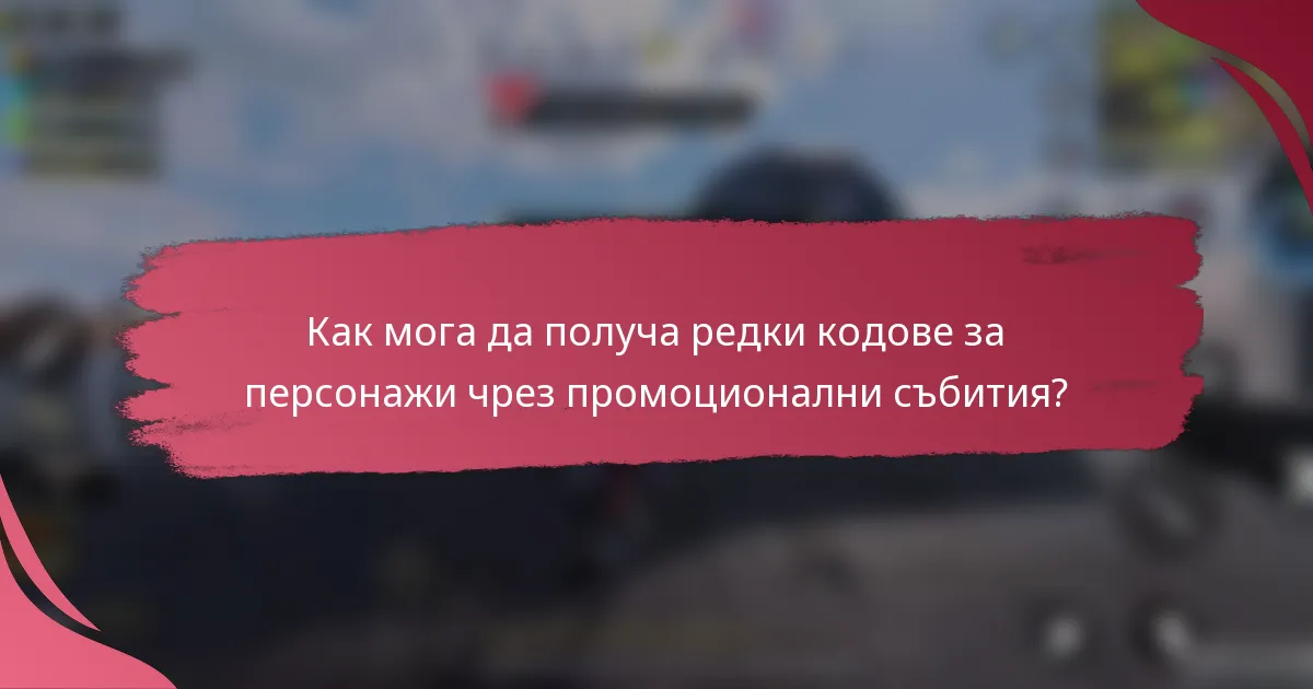 Как мога да получа редки кодове за персонажи чрез промоционални събития?