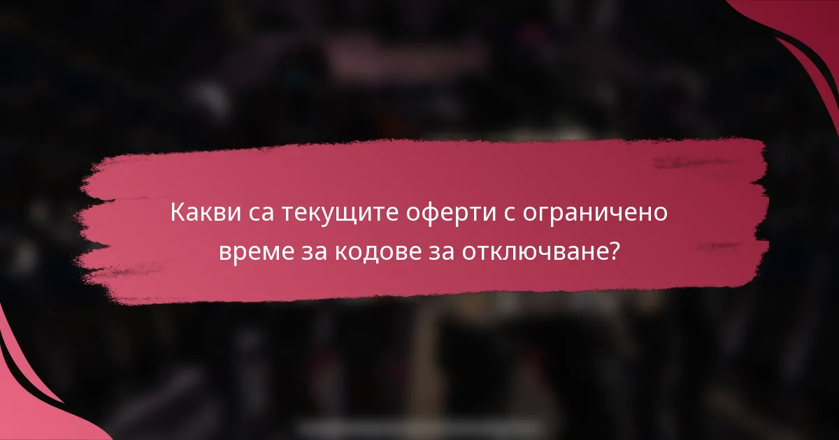 Какви са текущите оферти с ограничено време за кодове за отключване?